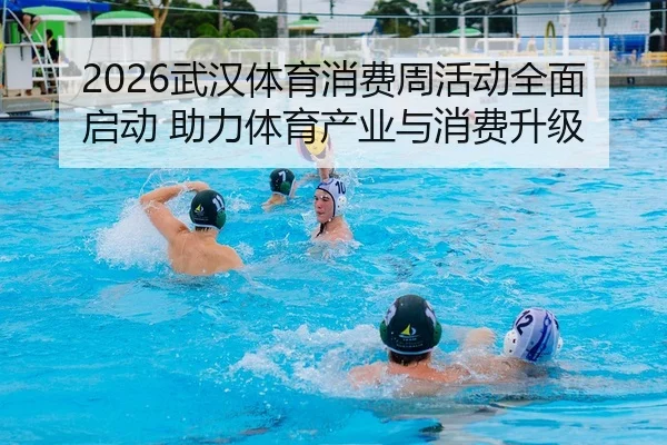 2026武汉体育消费周活动全面启动 助力体育产业与消费升级