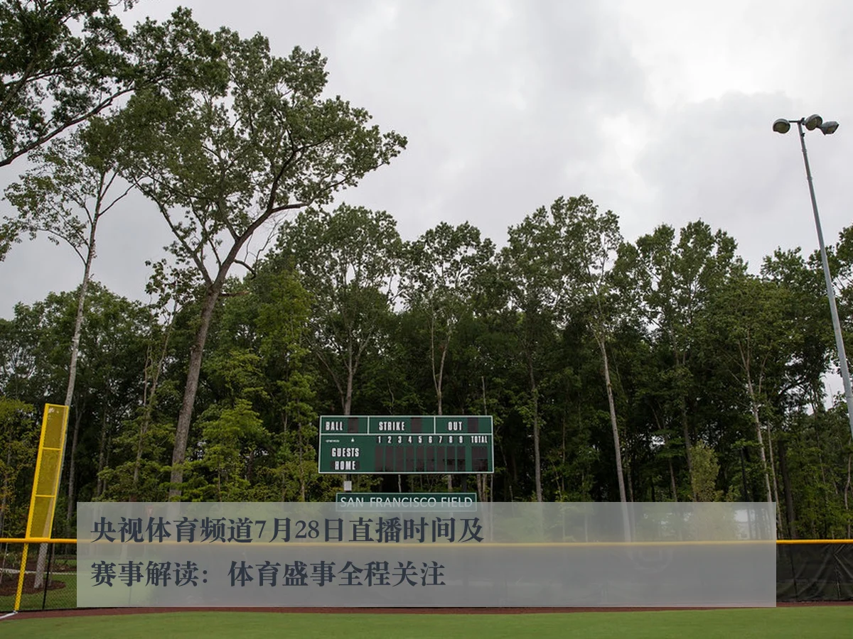 央视体育频道7月28日直播时间及赛事解读：体育盛事全程关注